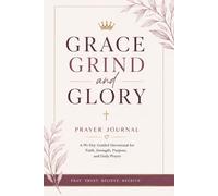 Grace Grind and Glory Prayer Journal: A 90-Day Guided Devotional for Faith, Strength, Purpose, and Daily Prayer (Grace Grind and Glory Collection)