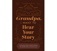 Grandfather, I Want to Hear Your Story: A Grandfather’s Guided Journal to Share His Life and His Love
