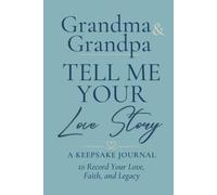 Grandma & Grandpa, Tell Me Your Love Story: A Keepsake Journal to Record Your Love, Faith, and Legacy