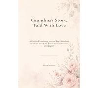 Grandma’s Story, Told With Love: A Guided Memory Journal for Grandma to Share Her Life, Love, Family Stories, and Legacy