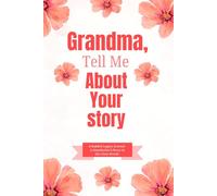 Grandma, Tell Me About Your Story: A Beautiful Guided Journal Filled with Questions to Preserve Her Life Story, Wisdom, and Family Legacy
