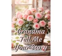 Grandma Tell Me Your Story: A Family Keepsake Journal to Treasure for Generations, Capture Stories, Memories, and Life Lessons, pink roses