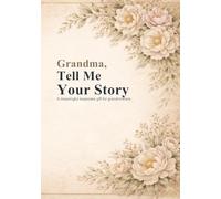 Grandma, Tell Me Your Story: A Guided Memory Journal and Meaningful Keepsake Gift for Grandmothers