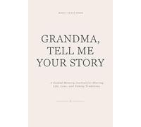 GRANDMA, TELL ME YOUR STORY: A Guided Memory Journal for Sharing Life, Love, and Family Traditions
