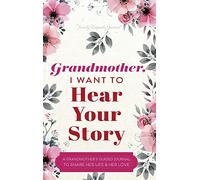 Grandmother, I Want to Hear Your Story: A Grandmother’s Guided Journal to Share Her Life and Her Love