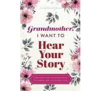 Grandmother, I Want to Hear Your Story: A Grandmother’s Guided Journal To Share Her Life & Her Love