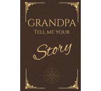 Grandpa, Tell Me Your Story: A Guided Memory Journal to Preserve Your Stories, Wisdom and Life Lessons