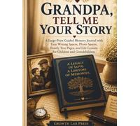 GRANDPA, TELL ME YOUR STORY: A Large-Print Guided Memory Journal with Easy Writing Spaces, Photo Spaces, Family Tree Pages, and Life Lessons for Children and Grandchildren