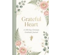 Grateful Heart: A 100-Day Christian Gratitude Journal for Women with Daily Scripture, Five Blessings & Prayer