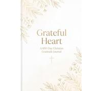 Grateful Heart: A Guided Prayer & Gratitude Journal for Christian Women - 100 Days of Scripture, Blessings & Reflection