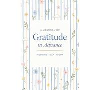 Gratitude in Advance: 30-Day Gratitude Challenge - A Morning, Day & Night Manifestation & Gratitude Journal for Women | 5 Minutes a Day | Affirmations & Weekly Reflection
