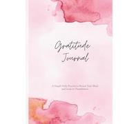 Gratitude Journal: A Simple Daily Practice to Renew Your Mind and Grow in Thankfulness