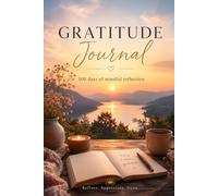 Gratitude Journal: Cultivate Joy, Abundance & Inner Peace: 100 Days of Mindful Reflection
