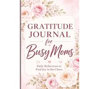 Gratitude Journal for Busy Moms: Daily Reflections to Find Joy in the Chaos