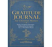 Gratitude Journal for Christian Women: Daily Scripture Prompts, Reflections & Prayers for a Thankful Heart - 100 Days of Reflection