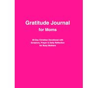 Gratitude Journal for Moms: 30-Day Christian Devotional with Scripture, Prayer & Daily Reflection for Busy Mothers