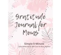 Gratitude Journal for Moms: 5-Minute Daily Reflection & Self-Care for Busy Women