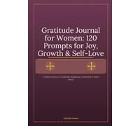 Gratitude Journal for Women: 120 Prompts for Joy, Growth & Self-Love: A Daily Practice to Cultivate Happiness, Gratitude & Inner Peace