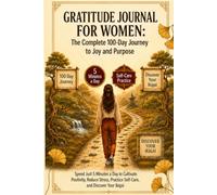 Gratitude Journal for Women: The Complete 100-Day Journey to Joy and Purpose: Spend Just 5 Minutes a Day to Cultivate Positivity, Reduce Stress, Practice Self-Care, and Discover Your Ikigai