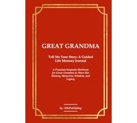 GREAT GRANDMA Tell Me Your Story: A Guided Life Memory Journal: A Premium Keepsake Heirloom for Great Grandma to Share Her History, Memories, Wisdom, and Legacy
