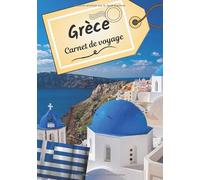 Grèce carnet de voyage: Journal de bord pour raconter vos récits et histoire | Planifier votre voyage et écrire ses souvenirs | Anecdote de votre séjour | Check list avant le départ |