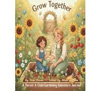 Grow Together - A Parent & Child Gardening Adventure Journal: Fun Gardening Lessons, Coloring Pages, Activities & Memory-Making for Kids Ages 5-10
