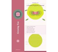 Growing You: A Guided Pregnancy Journal: Memories, Reflections, and Letters to Your Baby From the Very Beginning of Your Journey