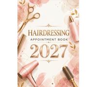 Hairdressing Appointment Book 2027: Client Daily Planner & Weekly Scheduler Diary for Salon, Hair Stylist, Beauty Therapist & Mobile Hairdresser with ... Booking Time Slots, 9:00 AM-5:45 PM, 52 Weeks