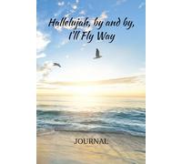 Hallelujah, By and By, I'll Fly Away: Journal for your prayers or your daily Christian walk with God, 6x9 inches, 100 pages, great for gifts, holidays or church group study.