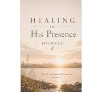 Healing in His Presence: A Christian Guided Journal for Prayer, Scripture, Reflection and Renewal