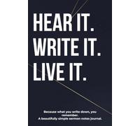 HEAR IT. WRITE IT. LIVE IT: Because what you write down you remember. A beautifully simple sermon notes journal.