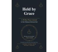 Held by Grace - a 30-Day Reformed Prayer Journal for Men: for Men Walking by Reformed Faith