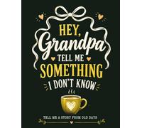 Hey Grandpa, Tell Me Something I Don't Know: A Guided Memory Journal Filled with Meaningful Prompts to Preserve a Life of Grandparent