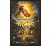 How Have You Seen the Hand of God in Your Life Today?: A Daily Reflection Journal for Gratitude, Answered Prayers and Quiet Moments of Grace