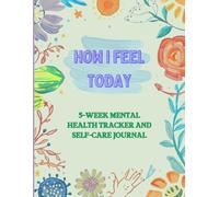 How I Feel Today: Guided 5-Week Mental Health Tracker and Self-Care Journal; 102 pages; includes URL and QR Code to bonus printable journal for expressing what you don't want to say out loud
