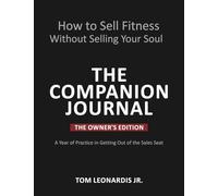 How to Sell Fitness Without Selling Your Soul - The Companion Journal: The Owner's Edition: A Year of Practice in Getting Out of the Sales Seat