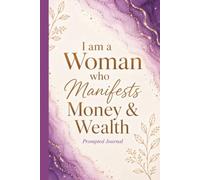 I am a Woman Who Manifests Money and Wealth Prompted Journal: 100 Daily Prompts on Lined Pages to Attract Abundance and Create the Life You Want