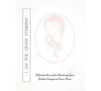 I AM THE DIVINE FEMININE: A Guided Journal for Awakening Your Goddess Energy and Inner Power