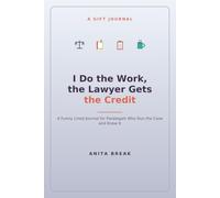 I Do the Work, the Lawyer Gets the Credit: A Funny Lined Journal for Paralegals Who Run the Case and Know It