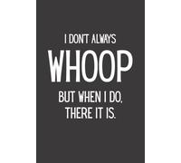 I Don’t Always Whoop But When I Do There It Is: 6 x 9 Blank Lined Notebook, Funny Humor Journal Gift for Friends, Coworkers, Family & Fans of Hilarious Sayings, 120 Pages