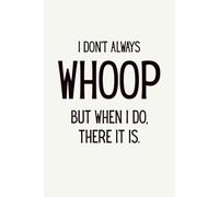 I Don’t Always Whoop But When I Do There It Is: 6 x 9 Blank Lined Notebook, Sarcastic Humor Journal, Funny Gift for Friends, Coworkers, Family & Fans of Hilarious Sayings, 120 Pages