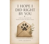 I Hope I Did Right By You: A Pet Loss Journal for the Hardest Goodbye You Had to Choose
