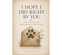 I Hope I Did Right By You: A Pet Loss Journal for the Hardest Goodbye You Had to Choose
