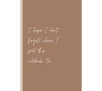 I Hope I Don’t Forget Where I Put This Notebook, too: A cute little gift for family and friends, perfect for Gift-Giving, Daily Writing, and Notes (6" x 9")