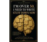 I’m over 50...I Need to Write Stuff Down Now.: A 120 Page Gag Journal For Those That Can’t Trust Their Brain Anymore