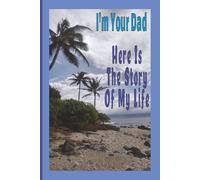 I’m Your Dad • Here Is The Story Of My Life: A Father's Journal & Memory Book For Sharing Their Experiences, Wisdom, & Personal Stories | 6x9 Inches | 100 Pages