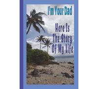 I’m Your Dad • Here Is The Story Of My Life: A Father's Journal & Memory Book For Sharing Their Experiences, Wisdom, & Personal Stories | 6x9 Inches | 100 Pages