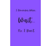 I Remember When... WAIT... No, I don't: A Journal for the Wonderfully Distracted