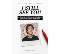 I Still See You: A Guided Journal for Parents Who Love Someone Lost to Addiction - Processing Grief, Shame, and the Love That Never Stops