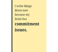 I write down things now because my brain has commitment issues: Funny Gift Notebook Journal for Friends and Family